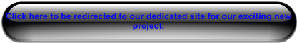 Click here to be redirected to our dedicated site for our exciting new project.